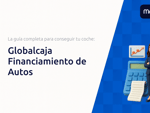 Globalcaja Financiamiento de Autos: La guía completa para conseguir tu coche