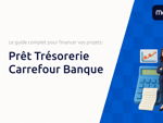 Prêt Trésorerie Carrefour Banque: Le guide complet pour financer vos projets
